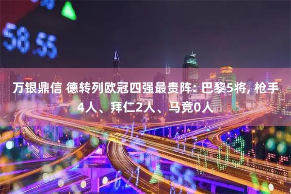 万银鼎信 德转列欧冠四强最贵阵: 巴黎5将, 枪手4人、拜仁2人、马竞0人